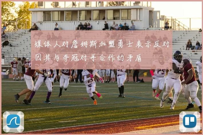 媒体人对詹姆斯加盟勇士表示反对因其与夺冠对手合作的矛盾
